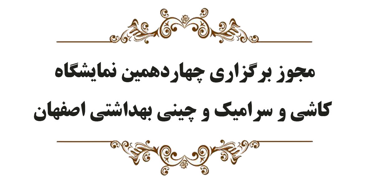 مجوز برگزاری چهاردهمین نمایشگاه کاشی و سرامیک و چینی بهداشتی اصفهان